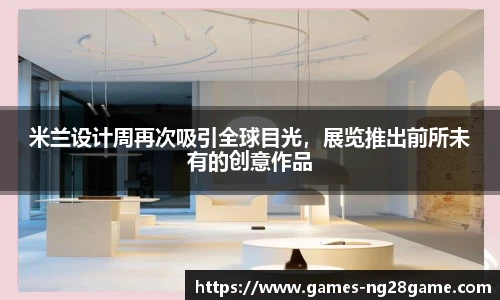 米兰设计周再次吸引全球目光，展览推出前所未有的创意作品