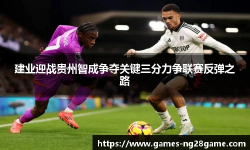 建业迎战贵州智成争夺关键三分力争联赛反弹之路