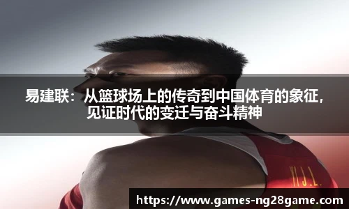 易建联：从篮球场上的传奇到中国体育的象征，见证时代的变迁与奋斗精神