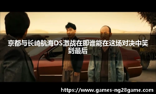 京都与长崎航海DS激战在即谁能在这场对决中笑到最后